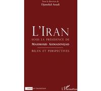 L'iran Sous La Présidence De Mahmoud Ahmandinejad - Bilan Perspectives