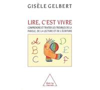 Lire, c'est vivre - Comprendre et traiter les troubles de la parole, de la lecture et de l'écriture - Gisèle Gelbert - Odile Jacob - Livre