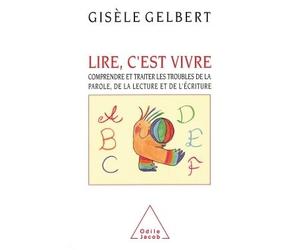 Lire, c'est vivre - Comprendre et traiter les troubles de la parole, de la lecture et de l'écriture - Gisèle Gelbert - Odile Jacob - Livre