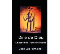 L'ire de Dieu: La peste de 1720 à Marseille