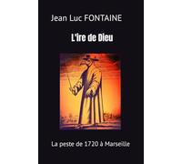 L'ire de Dieu: La peste de 1720 à Marseille