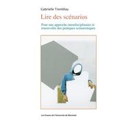 Lire des scénarios Pour une approche interdisciplinaire et renouvelée des pratiques scénaristiques - Gabrielle Tremblay - Presses Universite De Montreal - broché - Etude