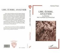 Lire, Écrire, Analyser - La Littérature Dans La Pratique Psychanalytique
