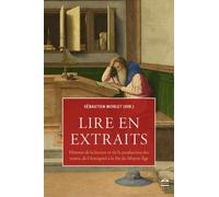 Lire En Extraits - Lecture Et Production Des Textes De L'antiquité À La Fin Du Moyen Age