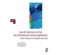 Lire Et Donner À Lire Les Littératures Francophones - Outils Critiques Et Stratégies Éditoriales