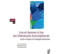 Lire Et Donner À Lire Les Littératures Francophones - Outils Critiques Et Stratégies Éditoriales