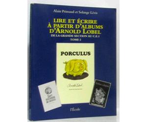 Lire et écrire à partir d'albums d'Arnold Lobel: Tome 2, De la grande section au CE1, Porculus/Isabelle