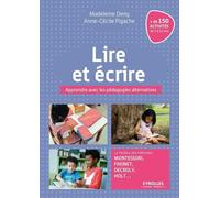 Lire et écrire: Apprendre avec les pédagogies alternatives. Le meilleur des méthodes Montessori, Freinet, Decroly, Holt ...