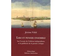 Lire et Penser Ensemble Sur l'Avenir de l'Édition Independante - Jérôme Vidal - Amsterdam Eds - broché - Essai