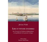 Lire et Penser Ensemble Sur l'Avenir de l'Édition Independante - Jérôme Vidal - Amsterdam Eds - broché - Essai