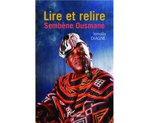 Lire et relire Sembène Ousmane Ismaïla Diagne (Auteur)