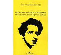 Lire Hannah Arendt Aujourd'hui - Pouvoir, Guerre, Pensée, Jugement Politique
