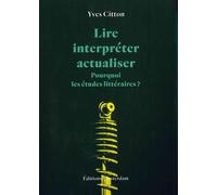 Lire, interpréter, actualiser Pourquoi les études littéraires ? - Yves Citton - Amsterdam Eds - broché - Etude