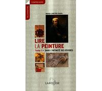 Lire la peinture: Tome 1, Dans l'intimité des oeuvres
