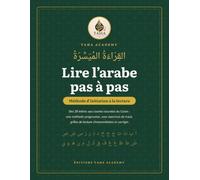 Lire l'arabe pas à pas: Méthode d'initiation à la lecture. Reconnaître les 28 lettres, lire les voyelles et les signes, et gagner en fluidité, jusqu'aux courtes sourates du Coran