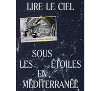 Lire le ciel. Vivre avec les étoiles en Méditerranée