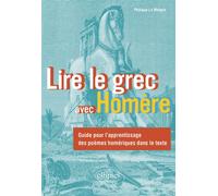 Lire le grec avec Homère Guide pour l'apprentissage des poèmes homériques dans le texte - Philippe Le Moigne - Ellipses - broché - Méthode de langue