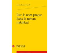 Lire le nom propre dans le roman médiéval - Adeline Latimier-Ionoff - Classiques Garnier - broché - Etude