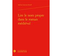 Lire le nom propre dans le roman médiéval - Adeline Latimier-Ionoff - Classiques Garnier - relié - Etude