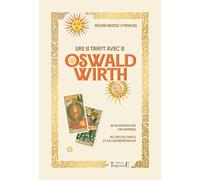 Lire le tarot avec l'Oswald Wirth - Les significations des arcanes - Les clefs du tirage et de l'interprétation
