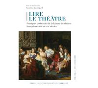 Lire Le Théâtre - Pratiques Et Théories De La Lecture Du Théâtre Français Des Xvie Et Xviie Siècles
