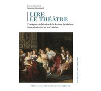 Lire Le Théâtre - Pratiques Et Théories De La Lecture Du Théâtre Français Des Xvie Et Xviie Siècles