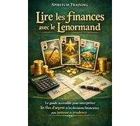 Lire les finances avec le Lenormand: Le guide accessible pour interpréter les flux d’argent et les décisions financières avec justesse et prudence