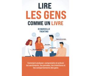 Lire les gens comme un livre: Comment analyser, comprendre et prévoir les sentiments, les pensées, les intentions et les comportements des gens?