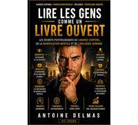 Lire les Gens Comme un Livre Ouvert: Les Secrets Psychologiques du Langage Corporel, de la Manipulation Mentale et de l’Influence Humaine