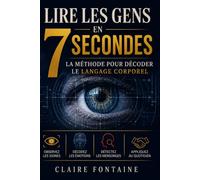 Lire les Gens en 7 Secondes: La Methode pour Decoder le Langage Corporel: Micro-expressions, Gestes et Signaux Non Verbaux pour Devoiler les Mensonges et Communiquer avec Autorite