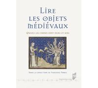 Lire Les Objets Médiévaux - Quand Les Choses Font Signe Et Sens