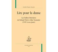 Lire Pour La Danse - Les Ballets Littéraires De Roland Petit À John Neumeier (1949 À Nos Jours)