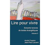 Lire pour vivre. Soixante lectures de textes évangéliques: Pour penser, pour désirer, pour prier