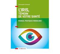 L'iris, témoin de votre santé - Manuel pratique d'iridologie: Manuel pratique d'iridologie