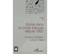 L'ironie Dans Le Roman Français Depuis 1980 - Echenoz, Chevillard, Toussaint, Gailly