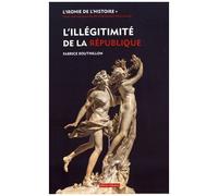 L'ironie De L'histoire - Tome 1, L'illégitimité De La République : Considérations Sur L'histoire Politique De La France Au Xixe Siècle (1851-1914)