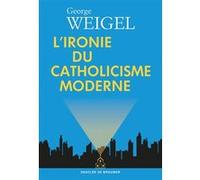 L'ironie du catholicisme moderne George Weigel (Auteur)