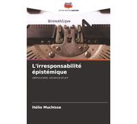 L'irresponsabilité épistémique: démocratie, violence et art