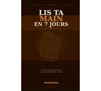 Lis ta main en 7 jours: Le guide complet de chiromancie pour débutants = Découvrez ce que vos lignes révèlent vraiment