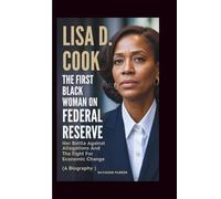 LISA D. COOK The First Black Woman On The Federal Reserve: Her Battle Against Allegations and the Fight for Economic Change (A Biography)