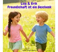 Lisa & Erik - Freundschaft ist ein Geschenk: 12 liebevolle Geschichten über Teilen, Helfen, Mut und mehr - mit Mitmach-Seiten für Kinder ab 3 Jahren