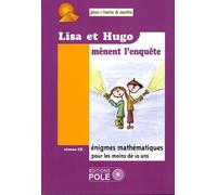 Lisa Et Hugo Mènent L'enquête - 37 Nouvelles Énigmes Du Championnat International Des Jeux Mathématiques Et Logiques Pour Le Cours Elémentaire