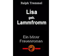 Lisa geb. Lammfromm: Ein böser Frauenroman