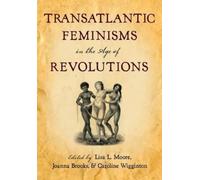 Lisa L. Moore Transatlantic Feminisms in the Age of Revolutions (Poche)