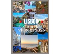 Lisboa Guia de Viagem 2026: Descubra a cultura, a gastronomia, os festivais, os bairros históricos e as aventuras inesquecíveis de Lisboa