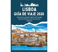 LISBOA GUÍA DE VIAJE 2026 - Descubra la soleada capital de Portugal, llena de historia, cultura y encanto atlántico