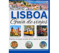 LISBOA GUÍA DE VIAJE: Explora las joyas ocultas de la capital de Portugal