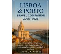 Lisboa & Porto Travel Companion 2025-2026: Seu guia completo e amigável para explorar a história, cultura, comida e aventuras de Portugal com facilidade e confiança