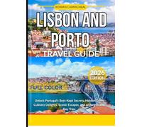Lisbon ans Porto travel guide 2026: (Full- Color edition ): Unlock Portugal’s Best-Kept Secrets, Hidden Gems, Culinary Delights, Scenic Escapes, and Unforgettable Day Trips