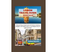 LISBON TRAVEL GUIDE 2024-2025: "Discovering a Lively Fusion of Culture, Culinary Delights, and Hidden Gems in the Magical City of Light and Fado"